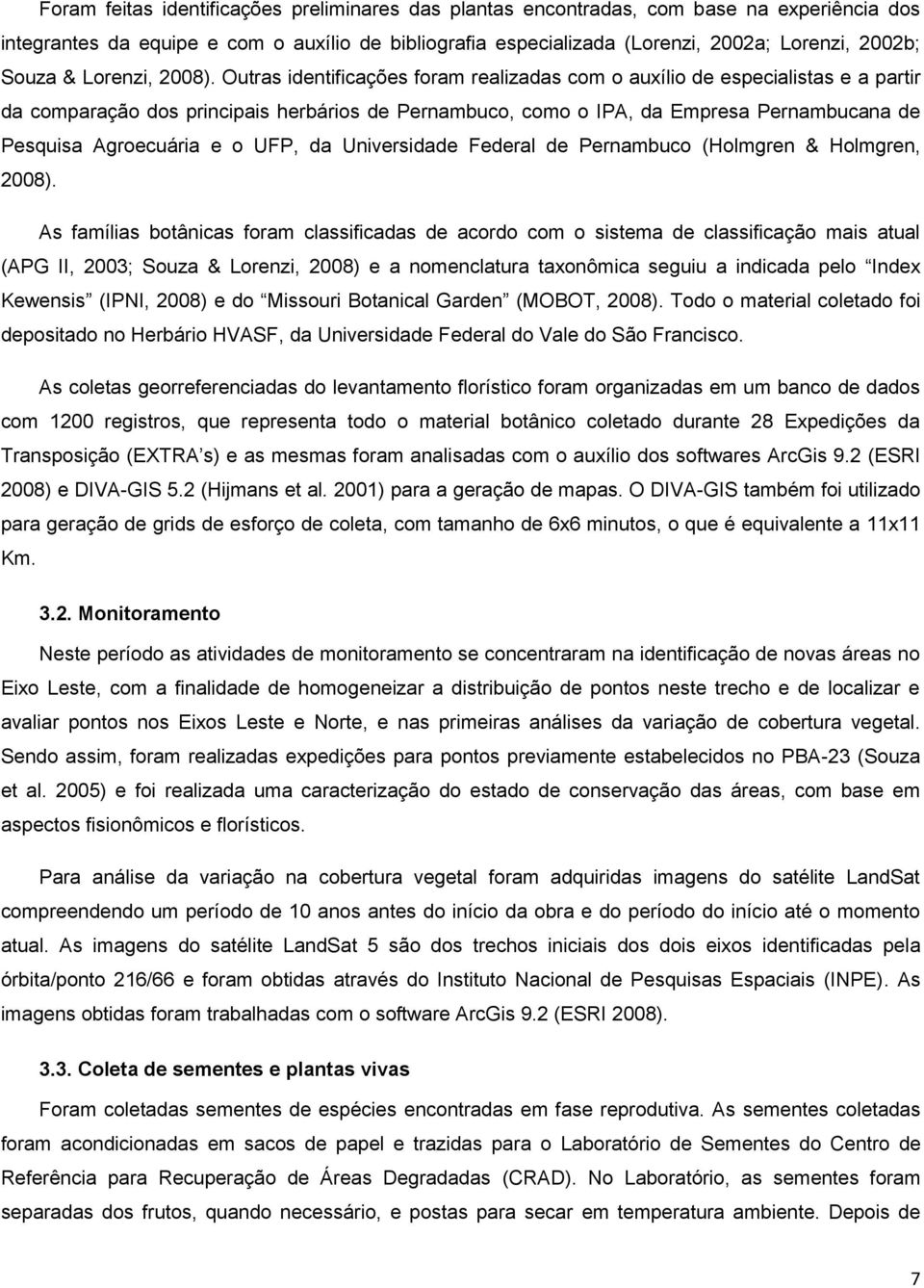 Outras identificações foram realizadas com o auxílio de especialistas e a partir da comparação dos principais herbários de Pernambuco, como o IPA, da Empresa Pernambucana de Pesquisa Agroecuária e o