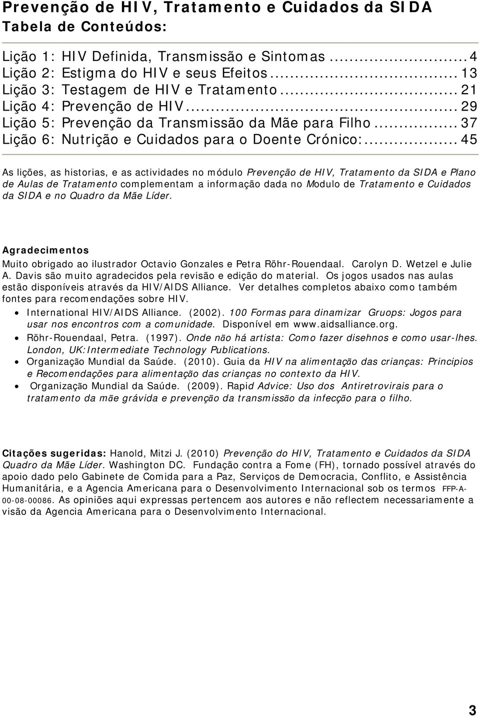 .. 45 As lições, as historias, e as actividades no módulo Prevenção de HIV, Tratamento da SIDA e Plano de Aulas de Tratamento complementam a informação dada no Modulo de Tratamento e Cuidados da SIDA