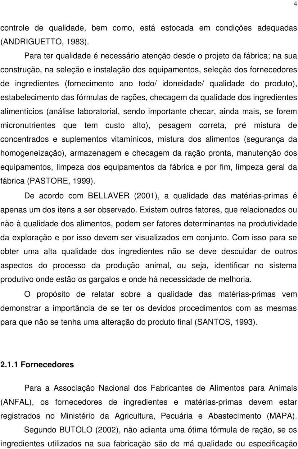 idoneidade/ qualidade do produto), estabelecimento das fórmulas de rações, checagem da qualidade dos ingredientes alimentícios (análise laboratorial, sendo importante checar, ainda mais, se forem