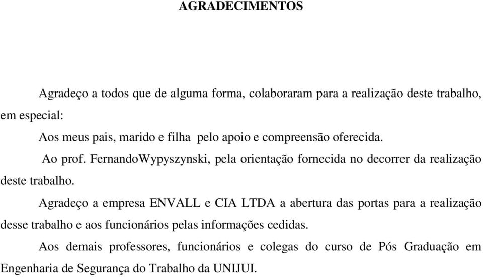 FernandoWypyszynski, pela orientação fornecida no decorrer da realização deste trabalho.