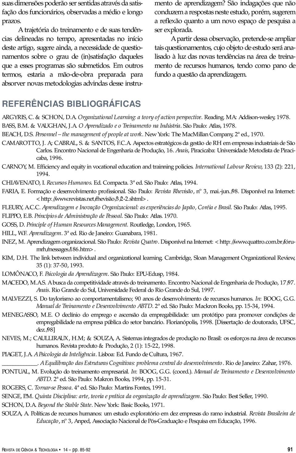 esses programas são submetidos. Em outros termos, estaria a mão-de-obra preparada para absorver novas metodologias advindas desse instrumento de aprendizagem?