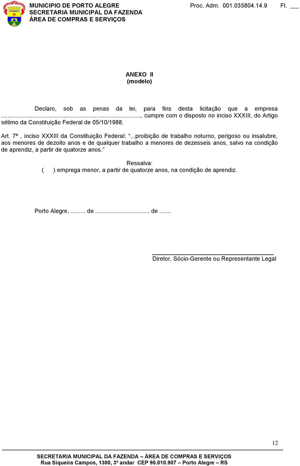 ..proibição de trabalho noturno, perigoso ou insalubre, aos menores de dezoito anos e de qualquer trabalho a menores de dezesseis anos, salvo na