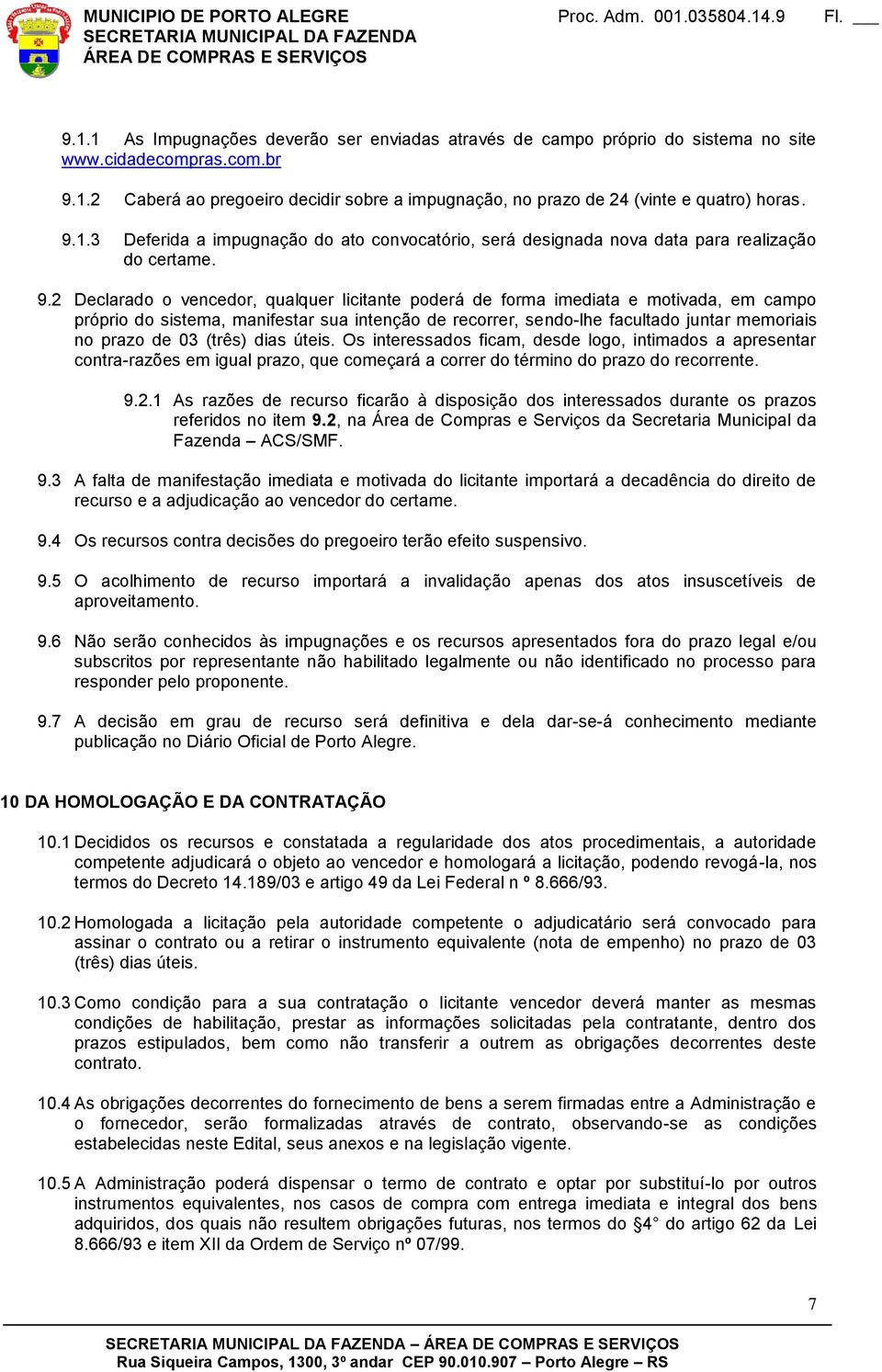 2 Declarado o vencedor, qualquer licitante poderá de forma imediata e motivada, em campo próprio do sistema, manifestar sua intenção de recorrer, sendo-lhe facultado juntar memoriais no prazo de 03