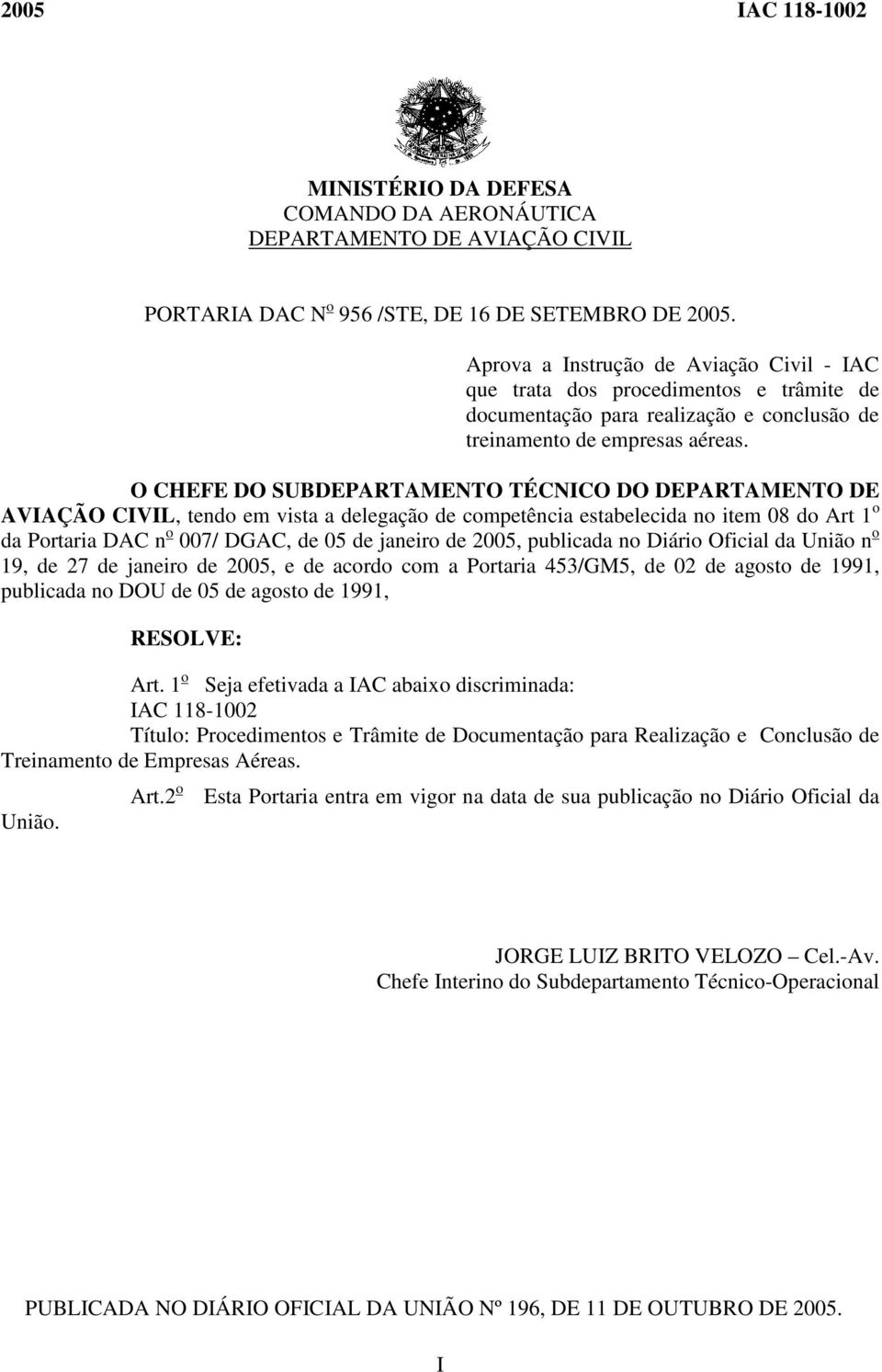 O CHEFE DO SUBDEPARTAMENTO TÉCNICO DO DEPARTAMENTO DE AVIAÇÃO CIVIL, tendo em vista a delegação de competência estabelecida no item 08 do Art 1 o da Portaria DAC n o 007/ DGAC, de 05 de janeiro de,