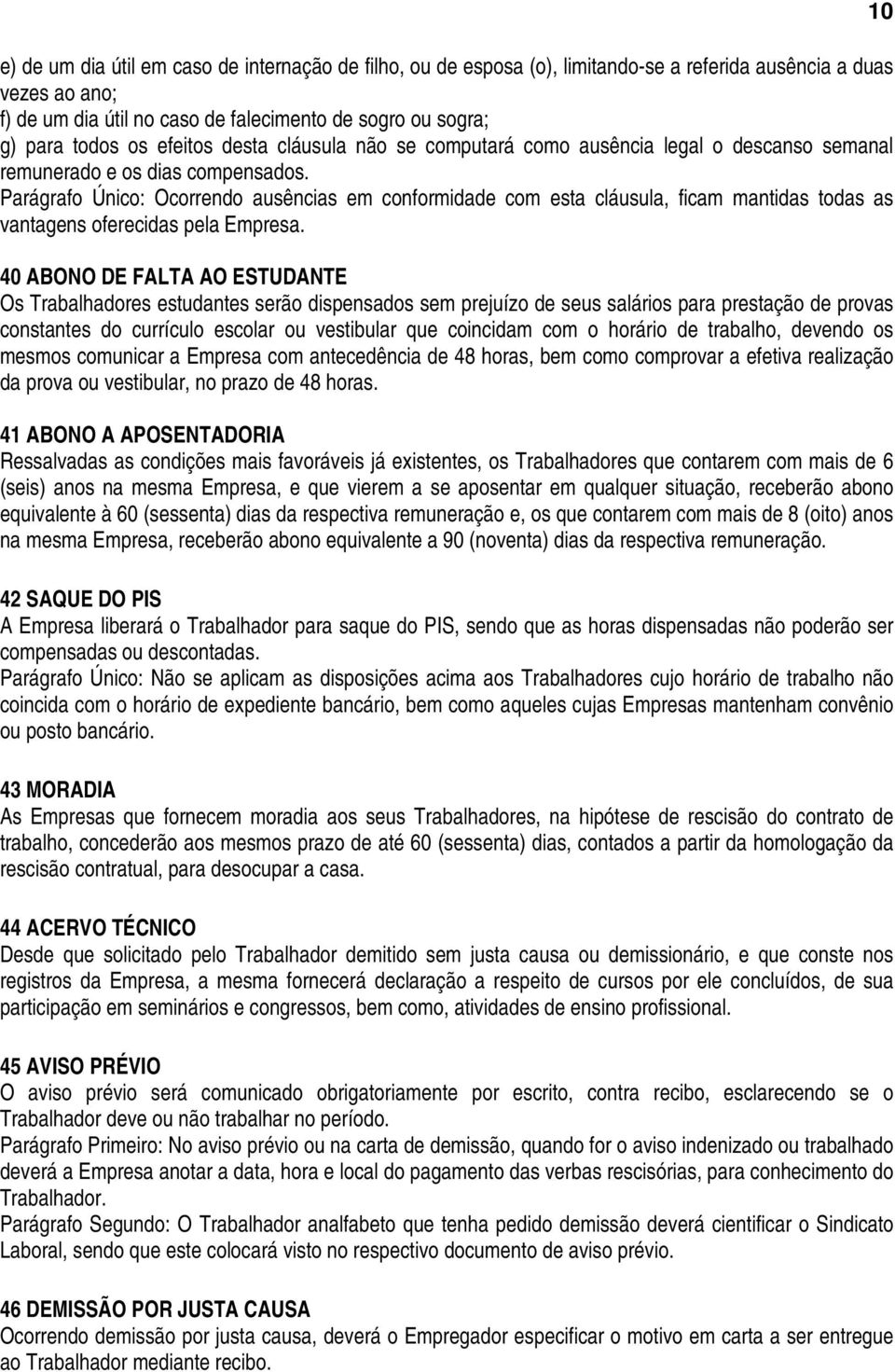 Parágrafo Único: Ocorrendo ausências em conformidade com esta cláusula, ficam mantidas todas as vantagens oferecidas pela Empresa.