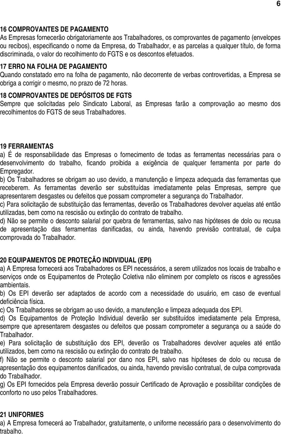 17 ERRO NA FOLHA DE PAGAMENTO Quando constatado erro na folha de pagamento, não decorrente de verbas controvertidas, a Empresa se obriga a corrigir o mesmo, no prazo de 72 horas.