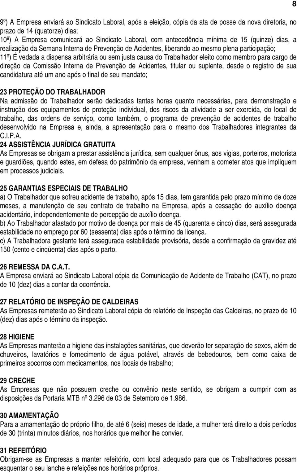 eleito como membro para cargo de direção da Comissão Interna de Prevenção de Acidentes, titular ou suplente, desde o registro de sua candidatura até um ano após o final de seu mandato; 23 PROTEÇÃO DO