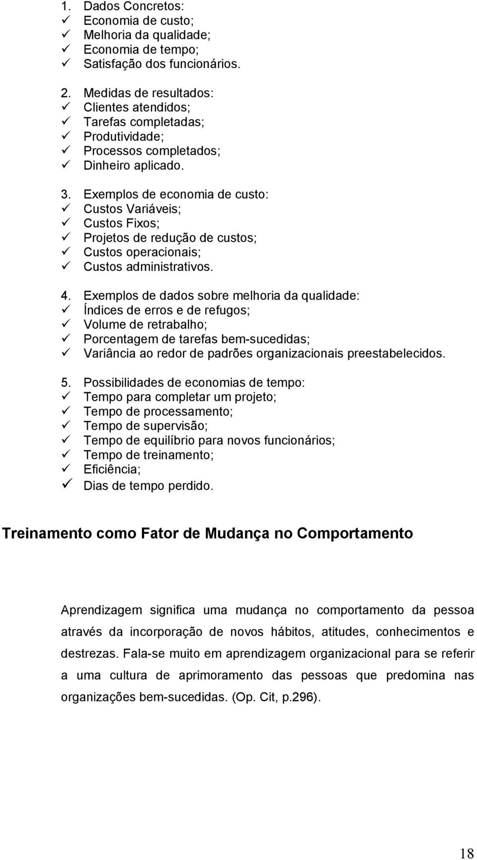 Exemplos de economia de custo: Custos Variáveis; Custos Fixos; Projetos de redução de custos; Custos operacionais; Custos administrativos. 4.