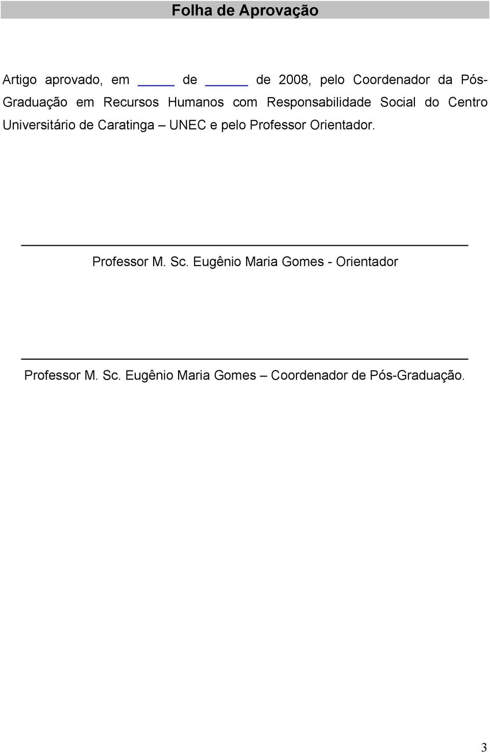 Universitário de Caratinga UNEC e pelo Professor Orientador. Professor M. Sc.