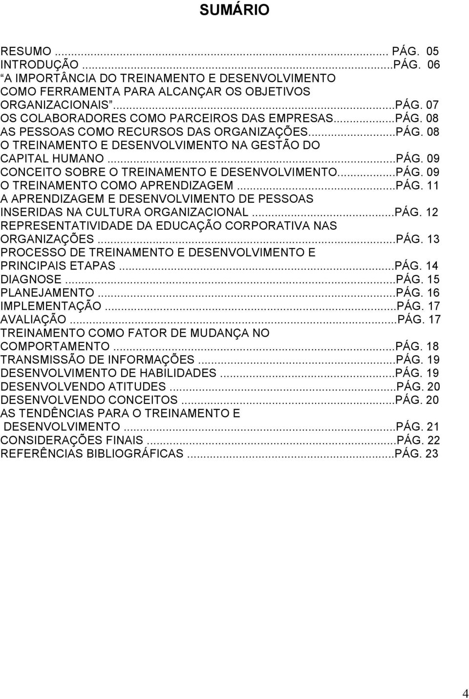 ..PÁG. 11 A APRENDIZAGEM E DESENVOLVIMENTO DE PESSOAS INSERIDAS NA CULTURA ORGANIZACIONAL...PÁG. 12 REPRESENTATIVIDADE DA EDUCAÇÃO CORPORATIVA NAS ORGANIZAÇÕES...PÁG. 13 PROCESSO DE TREINAMENTO E DESENVOLVIMENTO E PRINCIPAIS ETAPAS.