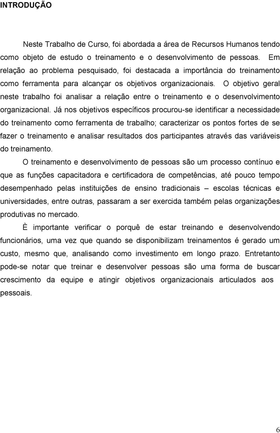 O objetivo geral neste trabalho foi analisar a relação entre o treinamento e o desenvolvimento organizacional.