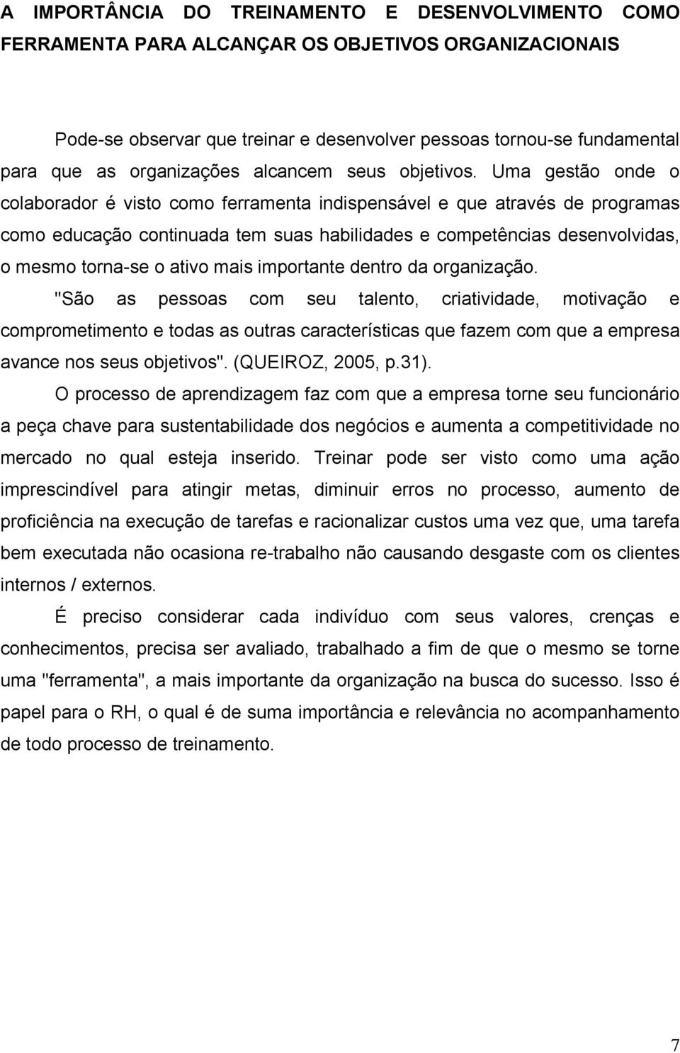 Uma gestão onde o colaborador é visto como ferramenta indispensável e que através de programas como educação continuada tem suas habilidades e competências desenvolvidas, o mesmo torna-se o ativo