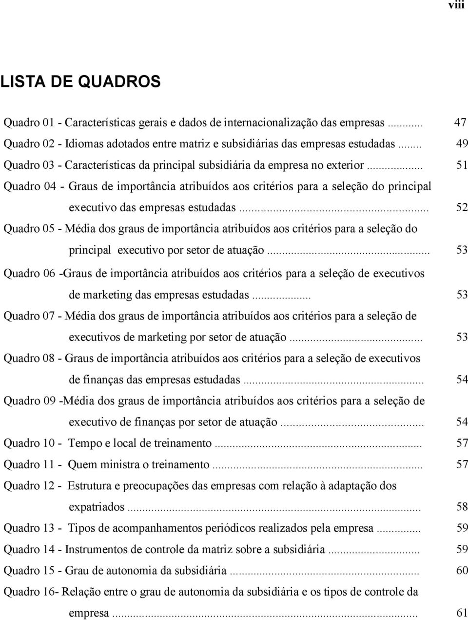 .. 51 Quadro 04 - Graus de importância atribuídos aos critérios para a seleção do principal executivo das empresas estudadas.