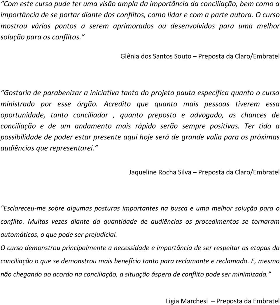 Glênia dos Santos Souto Preposta da Claro/Embratel Gostaria de parabenizar a iniciativa tanto do projeto pauta específica quanto o curso ministrado por esse órgão.