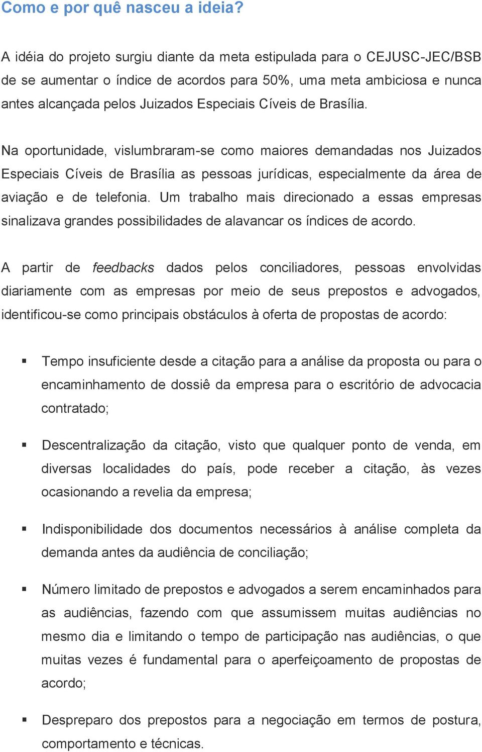 Brasília. Na oportunidade, vislumbraram-se como maiores demandadas nos Juizados Especiais Cíveis de Brasília as pessoas jurídicas, especialmente da área de aviação e de telefonia.