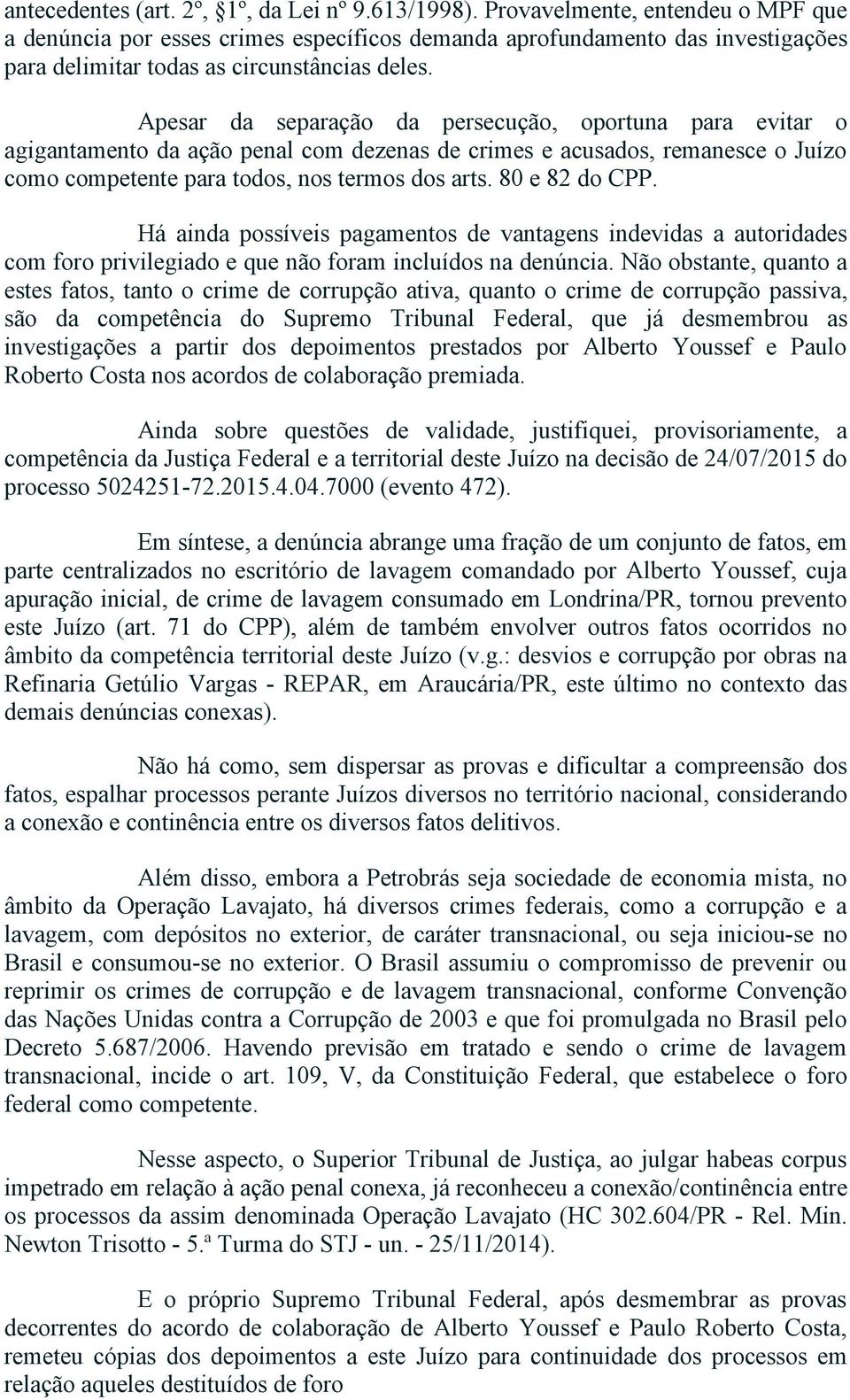 Apesar da separação da persecução, oportuna para evitar o agigantamento da ação penal com dezenas de crimes e acusados, remanesce o Juízo como competente para todos, nos termos dos arts.