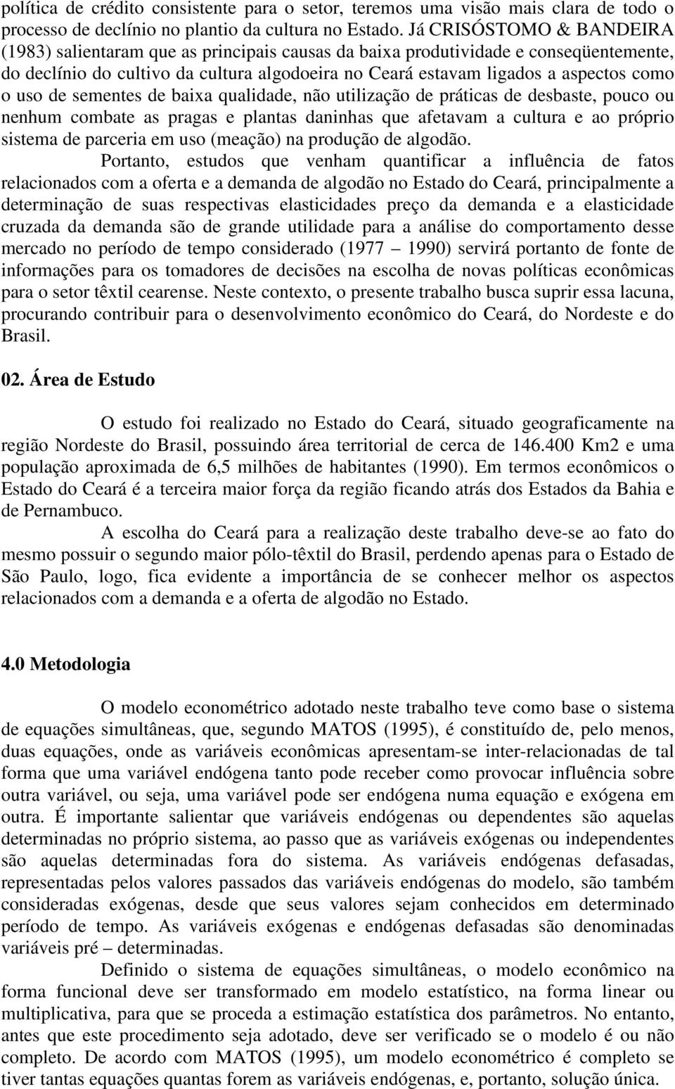 uso de sementes de baixa qualidade, não utilização de práticas de desbaste, pouco ou nenhum combate as pragas e plantas daninhas que afetavam a cultura e ao próprio sistema de parceria em uso