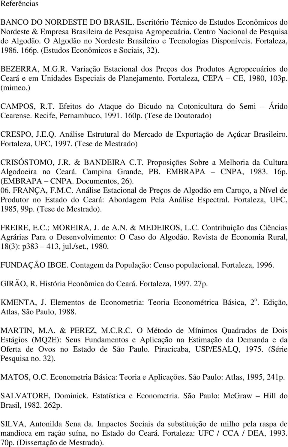 A, M.G.R. Variação Estacional dos Preços dos Produtos Agropecuários do Ceará e em Unidades Especiais de Planejamento. Fortaleza, CEPA CE, 1980, 103p. (mimeo.) CAMPOS, R.T.