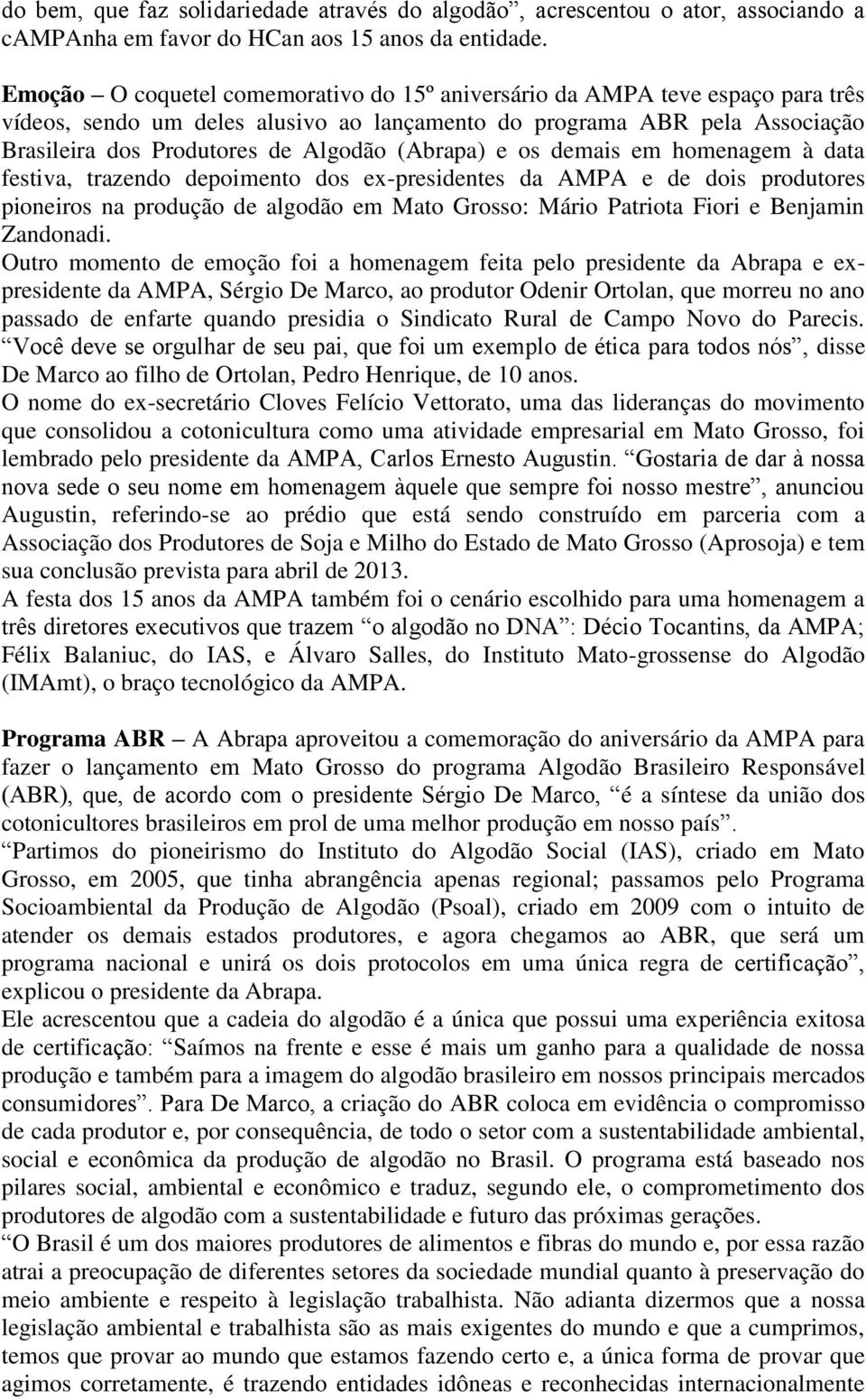 (Abrapa) e os demais em homenagem à data festiva, trazendo depoimento dos ex-presidentes da AMPA e de dois produtores pioneiros na produção de algodão em Mato Grosso: Mário Patriota Fiori e Benjamin