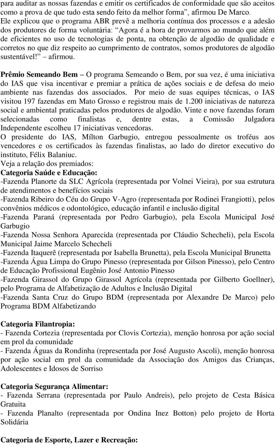 tecnologias de ponta, na obtenção de algodão de qualidade e corretos no que diz respeito ao cumprimento de contratos, somos produtores de algodão sustentável! afirmou.