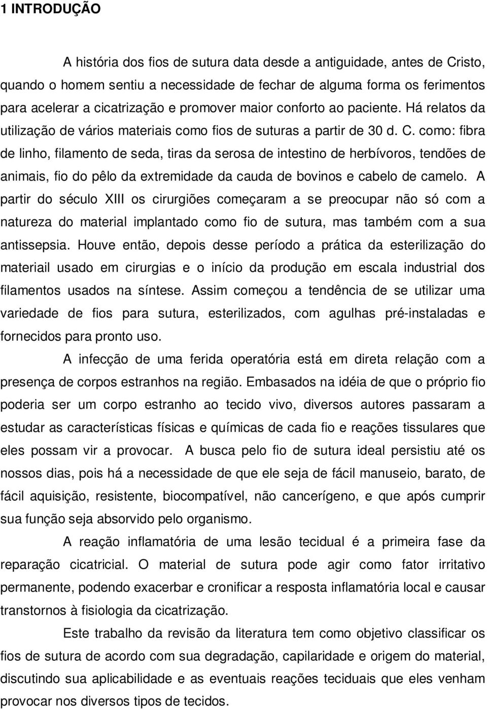 como: fibra de linho, filamento de seda, tiras da serosa de intestino de herbívoros, tendões de animais, fio do pêlo da extremidade da cauda de bovinos e cabelo de camelo.