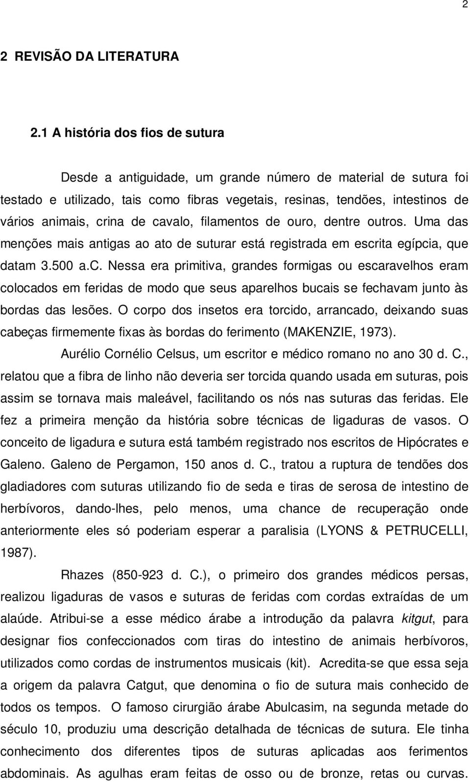 de cavalo, filamentos de ouro, dentre outros. Uma das menções mais antigas ao ato de suturar está registrada em escrita egípcia, que datam 3.500 a.c. Nessa era primitiva, grandes formigas ou escaravelhos eram colocados em feridas de modo que seus aparelhos bucais se fechavam junto às bordas das lesões.