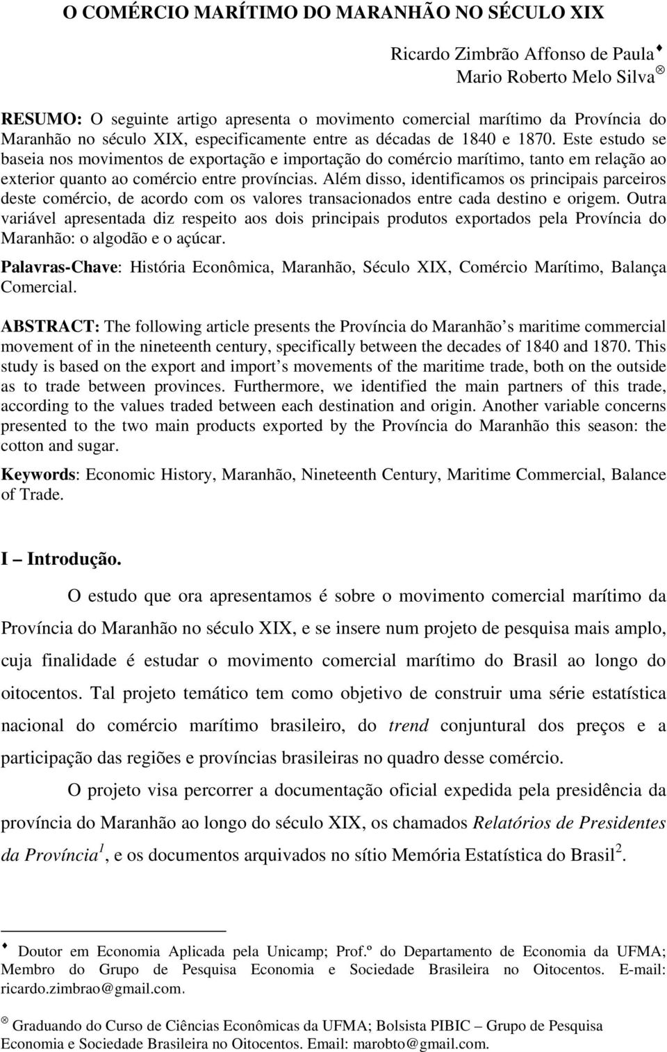 Este estudo se baseia nos movimentos de exportação e importação do comércio marítimo, tanto em relação ao exterior quanto ao comércio entre províncias.