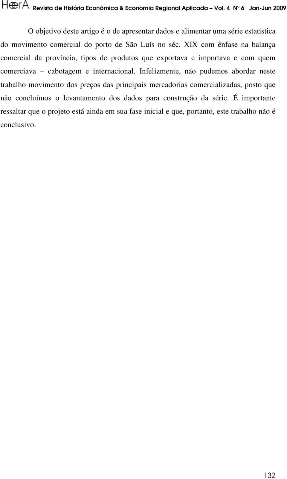 Infelizmente, não pudemos abordar neste trabalho movimento dos preços das principais mercadorias comercializadas, posto que não concluímos o