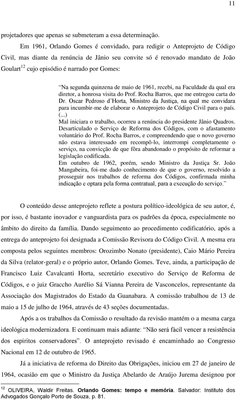 Na segunda quinzena de maio de 1961, recebi, na Faculdade da qual era diretor, a honrosa visita do Prof. Rocha Barros, que me entregou carta do Dr.