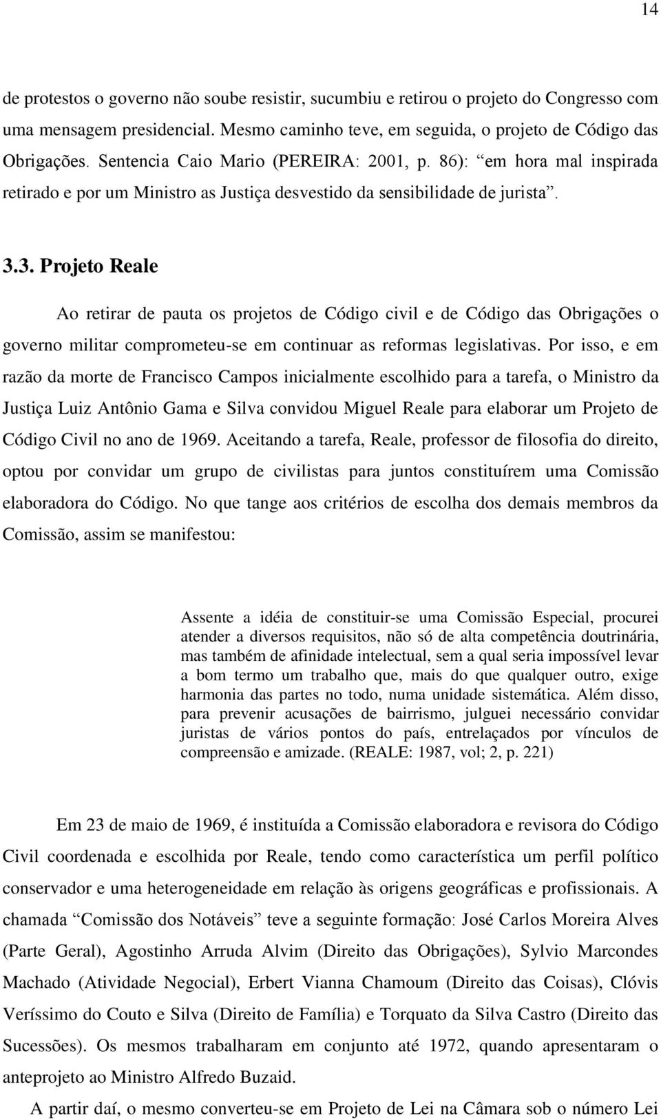 3. Projeto Reale Ao retirar de pauta os projetos de Código civil e de Código das Obrigações o governo militar comprometeu-se em continuar as reformas legislativas.