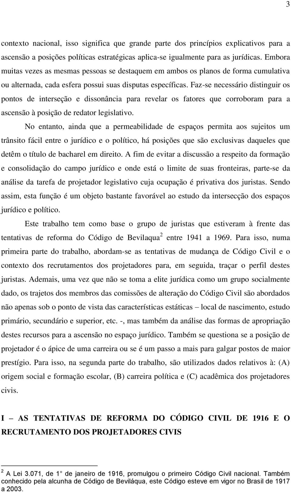 Faz-se necessário distinguir os pontos de interseção e dissonância para revelar os fatores que corroboram para a ascensão à posição de redator legislativo.