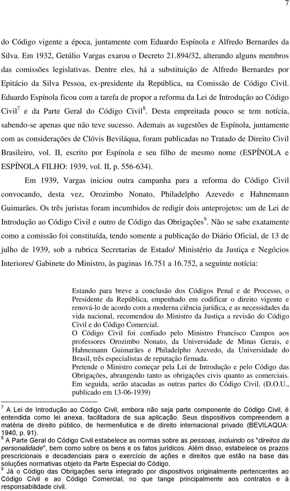 Eduardo Espínola ficou com a tarefa de propor a reforma da Lei de Introdução ao Código Civil 7 e da Parte Geral do Código Civil 8.