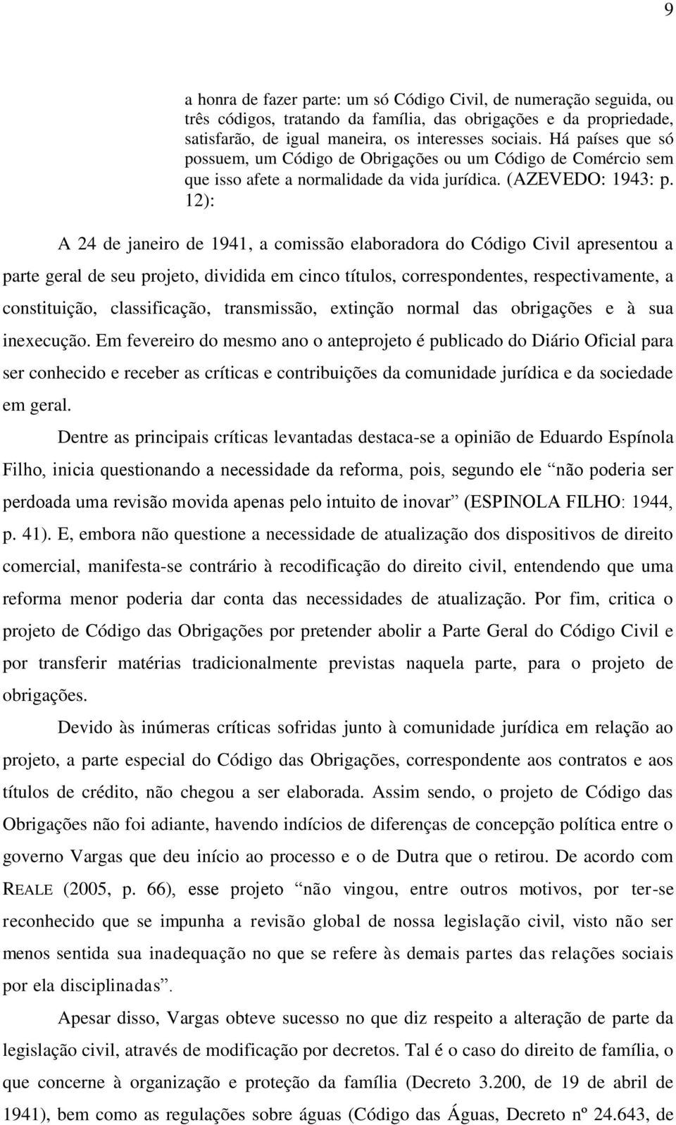 12): A 24 de janeiro de 1941, a comissão elaboradora do Código Civil apresentou a parte geral de seu projeto, dividida em cinco títulos, correspondentes, respectivamente, a constituição,