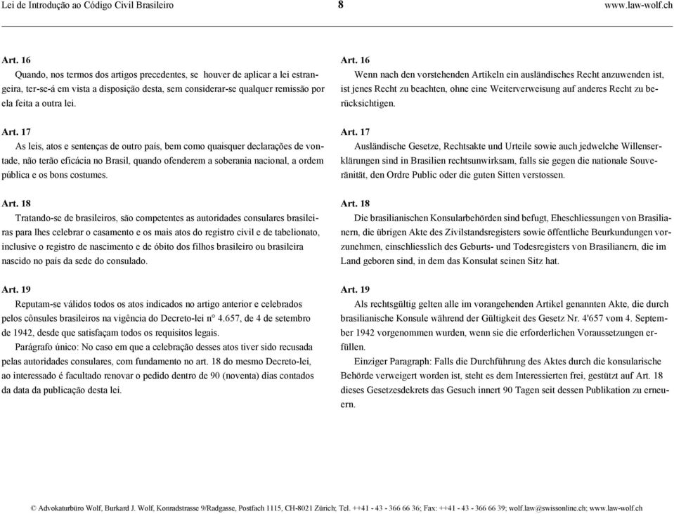 desta, sem considerar-se qualquer remissão por ist jenes Recht zu beachten, ohne eine Weiterverweisung auf anderes Recht zu beela feita a outra lei. rücksichtigen. Art. 17 Art.