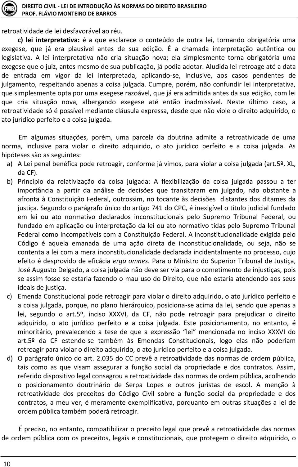 A lei interpretativa não cria situação nova; ela simplesmente torna obrigatória uma exegese que o juiz, antes mesmo de sua publicação, já podia adotar.