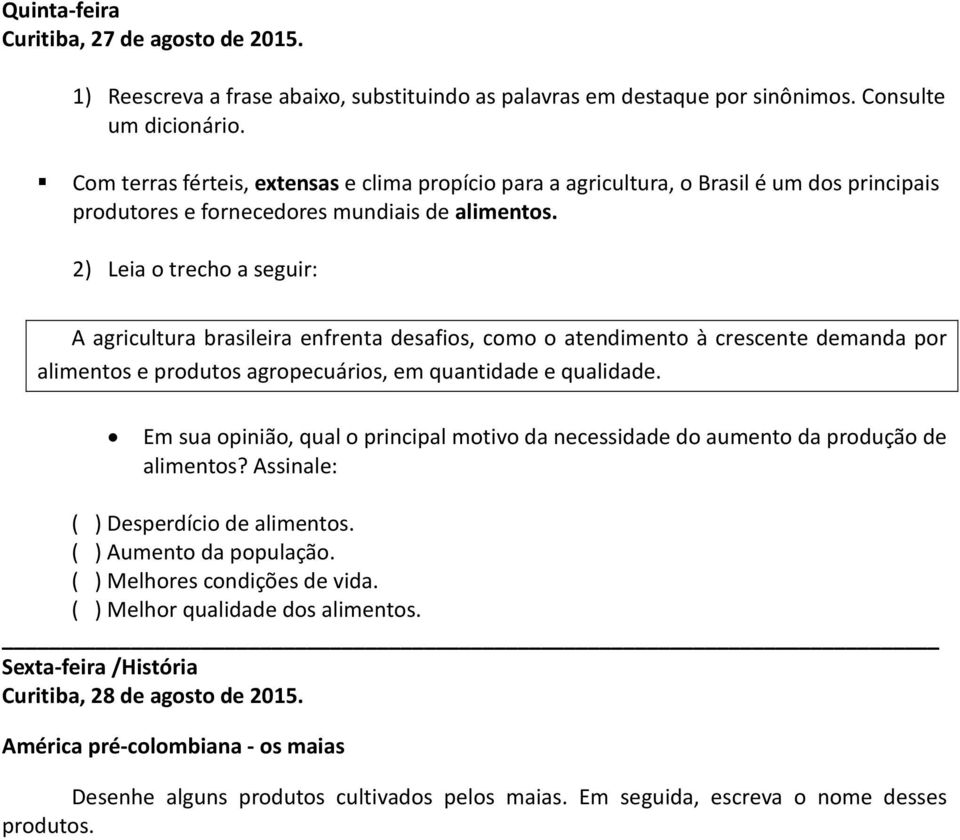 2) Leia o trecho a seguir: A agricultura brasileira enfrenta desafios, como o atendimento à crescente demanda por alimentos e produtos agropecuários, em quantidade e qualidade.