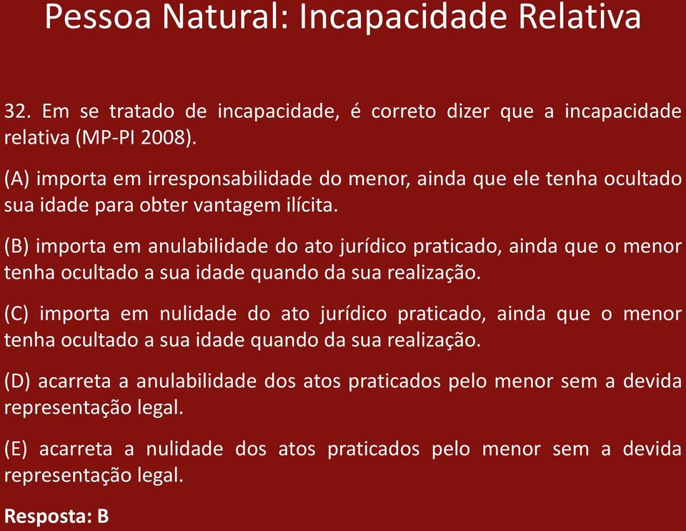 (B) importa em anulabilidade do ato jurídico praticado, ainda que o menor tenha ocultado a sua idade quando da sua realização.