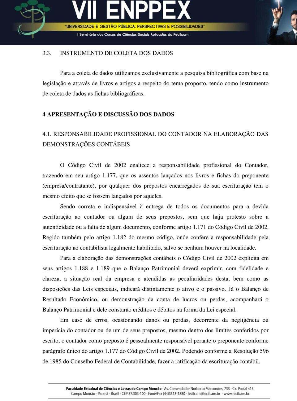 RESPONSABILIDADE PROFISSIONAL DO CONTADOR NA ELABORAÇÃO DAS DEMONSTRAÇÕES CONTÁBEIS O Código Civil de 2002 enaltece a responsabilidade profissional do Contador, trazendo em seu artigo 1.