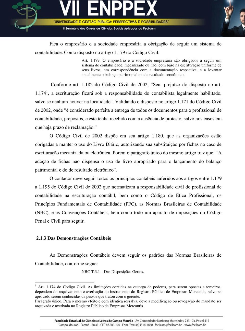 O empresário e a sociedade empresária são obrigados a seguir um sistema de contabilidade, mecanizado ou não, com base na escrituração uniforme de seus livros, em correspondência com a documentação