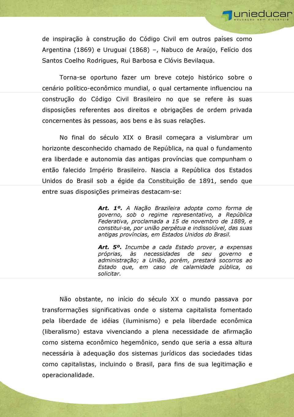 disposições referentes aos direitos e obrigações de ordem privada concernentes às pessoas, aos bens e às suas relações.