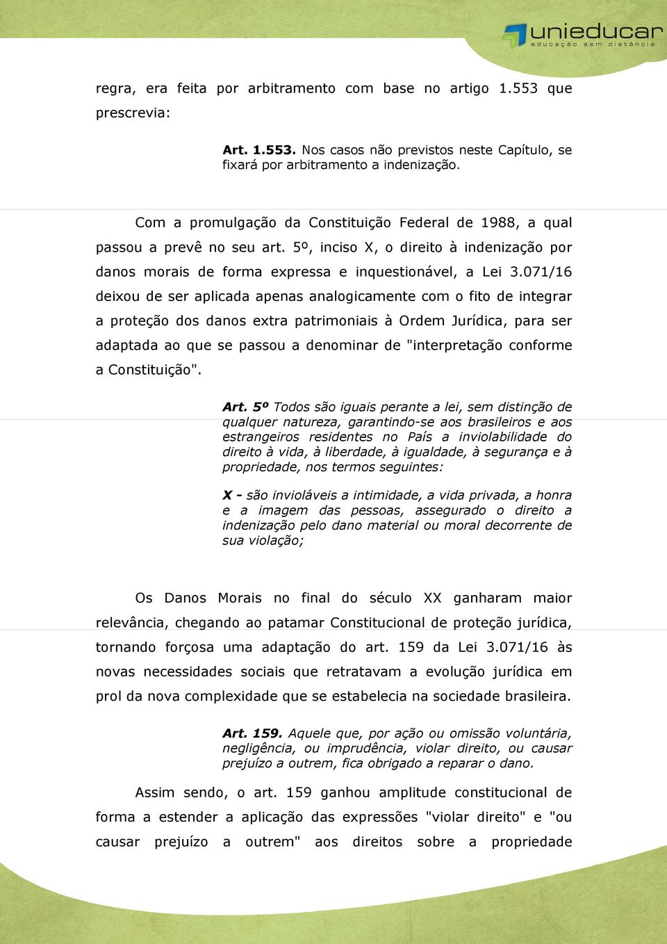 071/16 deixou de ser aplicada apenas analogicamente com o fito de integrar a proteção dos danos extra patrimoniais à Ordem Jurídica, para ser adaptada ao que se passou a denominar de "interpretação