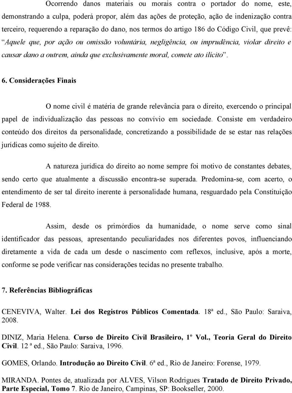 moral, comete ato ilícito. 6. Considerações Finais O nome civil é matéria de grande relevância para o direito, exercendo o principal papel de individualização das pessoas no convívio em sociedade.