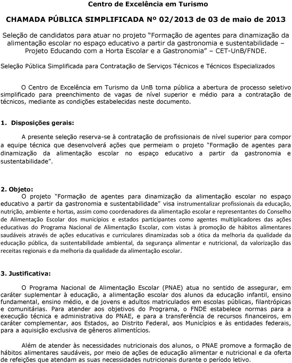 Seleção Pública Simplificada para Contratação de Serviços Técnicos e Técnicos Especializados O Centro de Excelência em Turismo da UnB torna pública a abertura de processo seletivo simplificado para