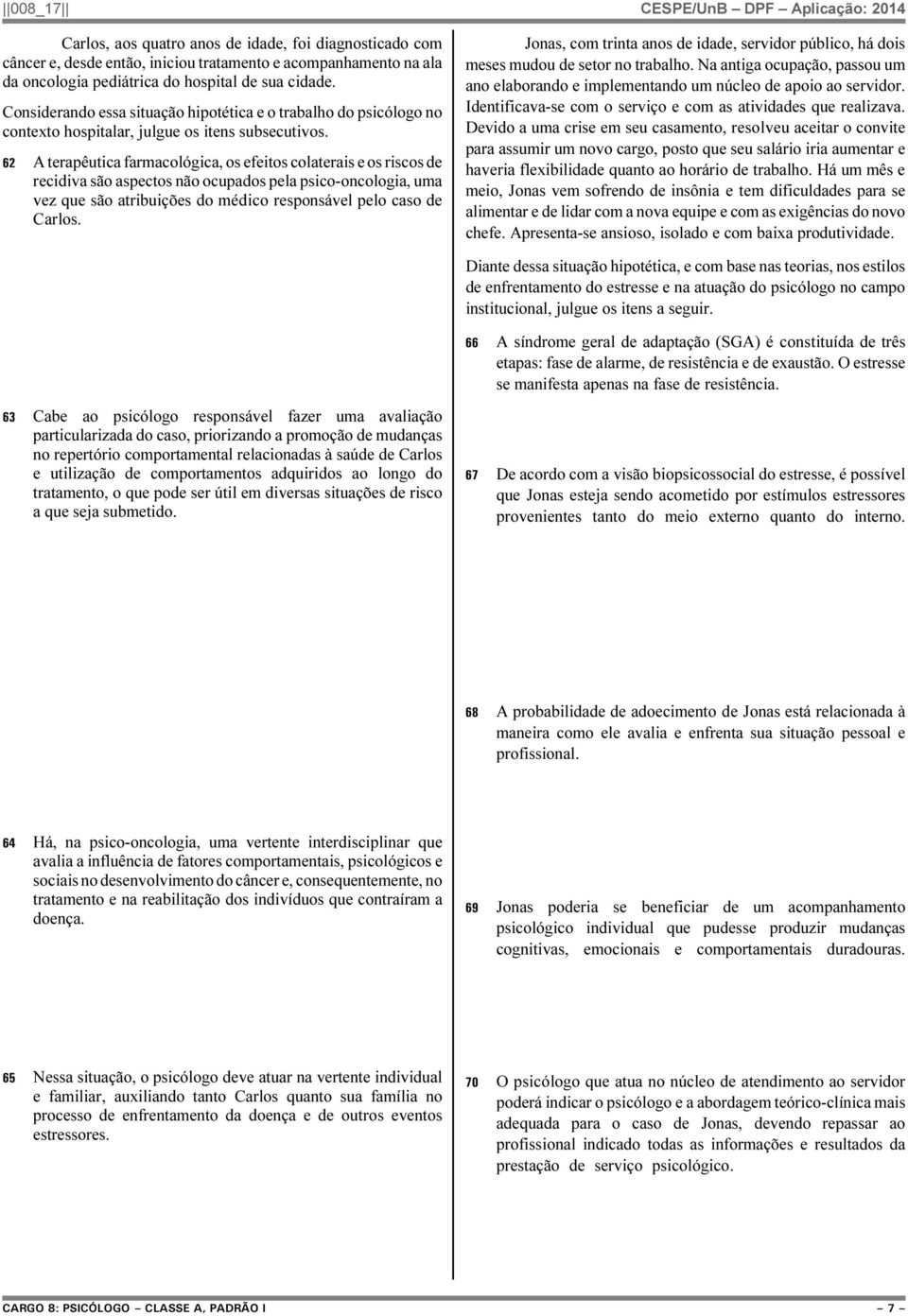 62 A terapêutica farmacológica, os efeitos colaterais e os riscos de recidiva são aspectos não ocupados pela psico-oncologia, uma vez que são atribuições do médico responsável pelo caso de Carlos.