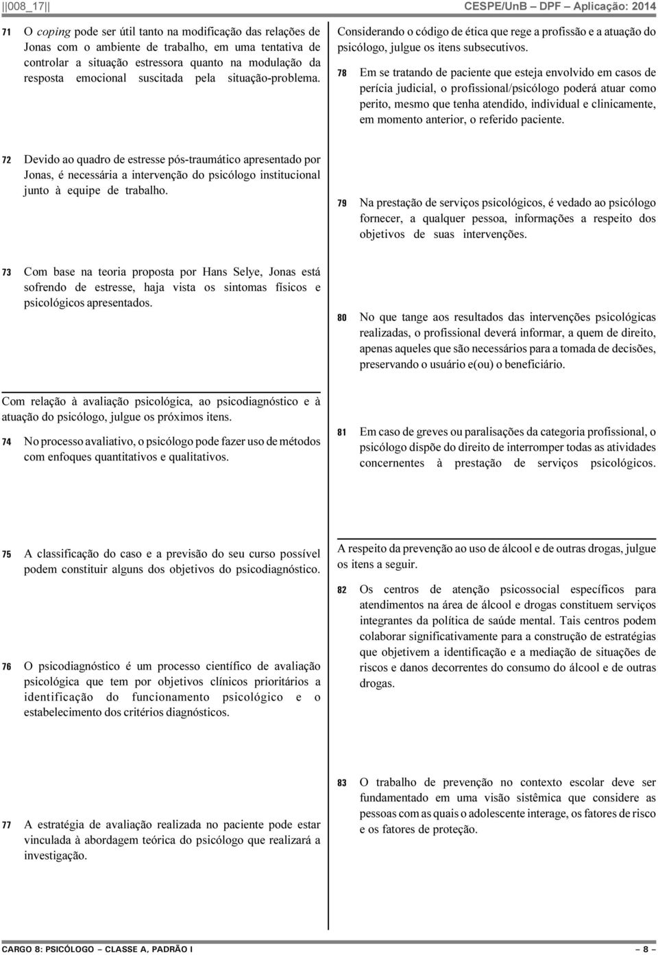 78 Em se tratando de paciente que esteja envolvido em casos de perícia judicial, o profissional/psicólogo poderá atuar como perito, mesmo que tenha atendido, individual e clinicamente, em momento