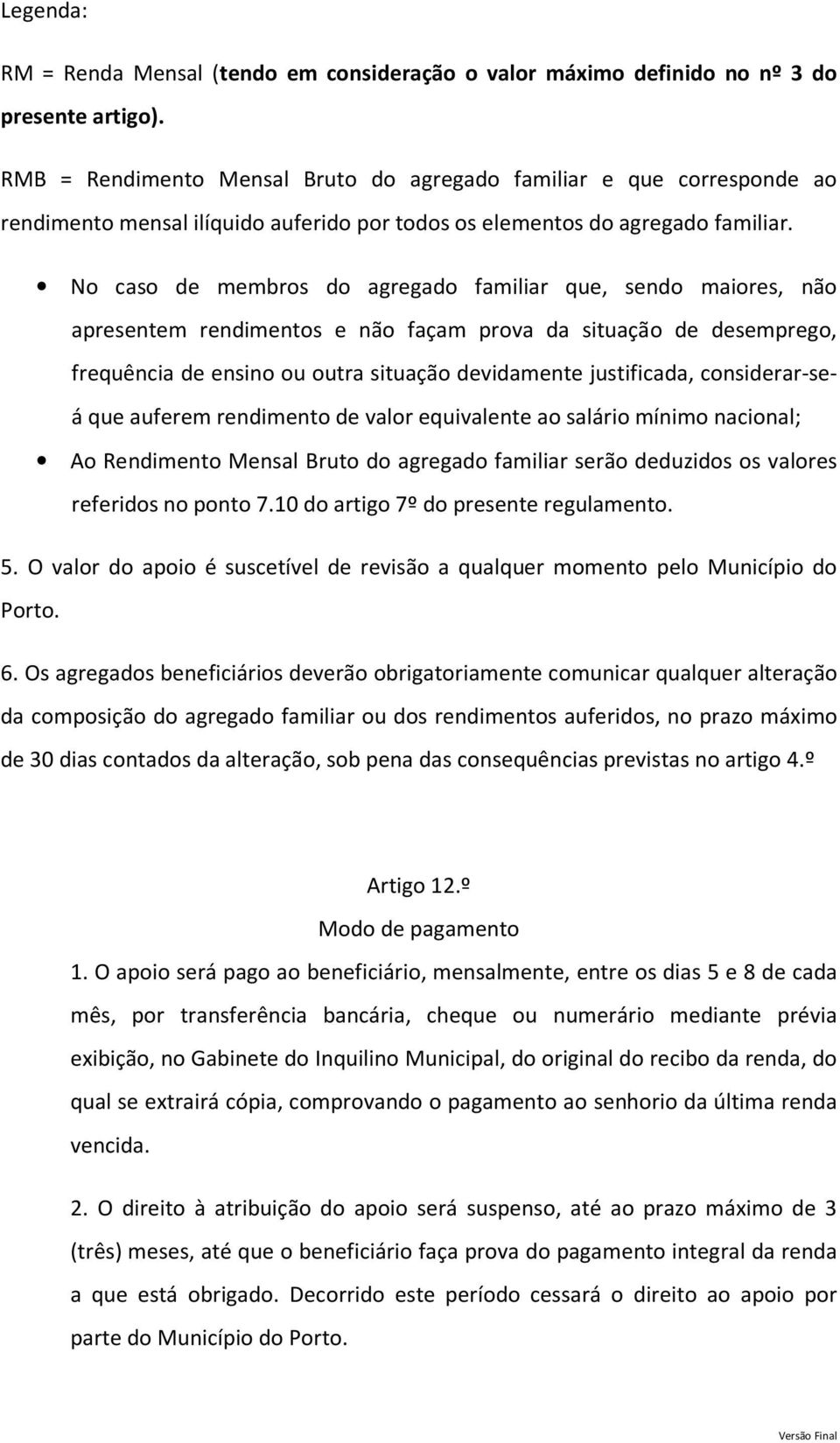 No caso de membros do agregado familiar que, sendo maiores, não apresentem rendimentos e não façam prova da situação de desemprego, frequência de ensino ou outra situação devidamente justificada,