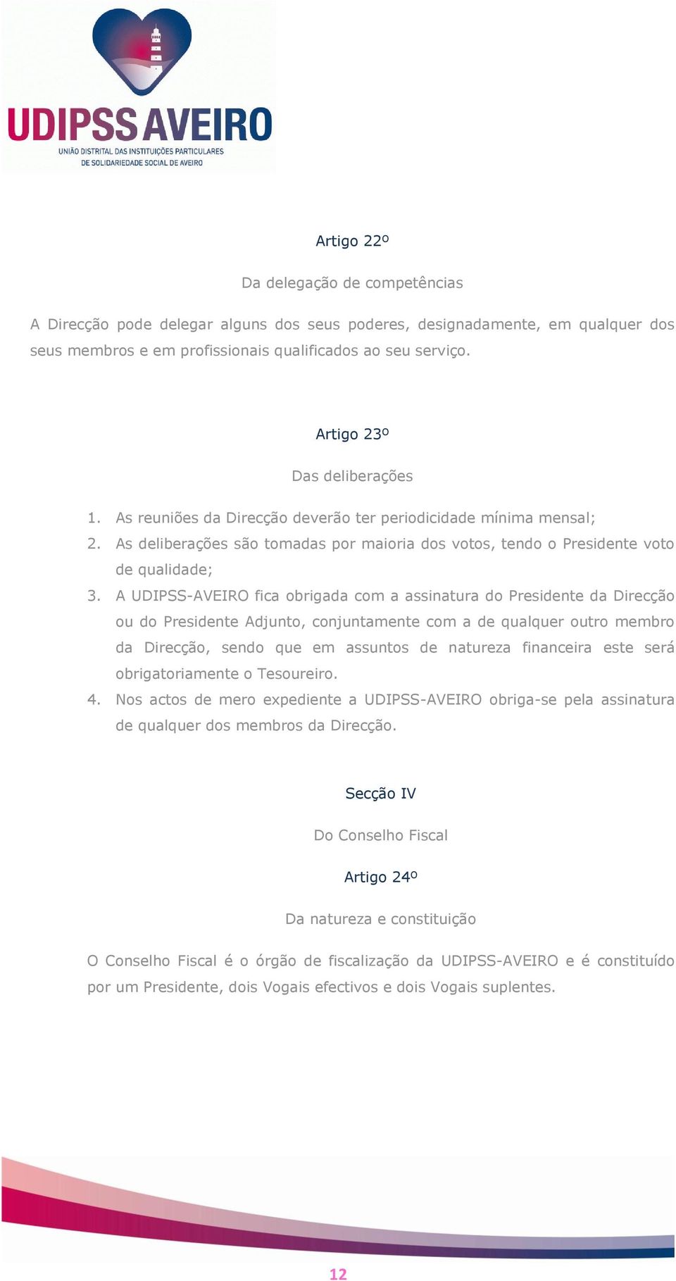 A UDIPSS-AVEIRO fica obrigada com a assinatura do Presidente da Direcção ou do Presidente Adjunto, conjuntamente com a de qualquer outro membro da Direcção, sendo que em assuntos de natureza