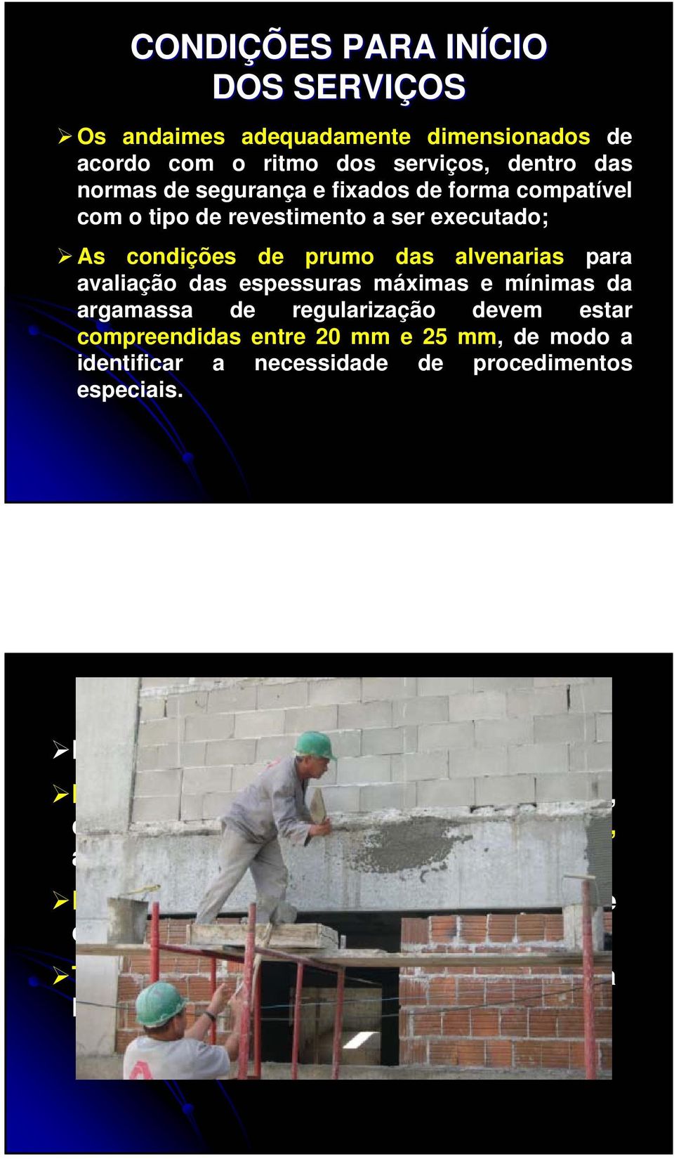 compreendidas entre 20 mm e 25 mm, de modo a identificar a necessidade de procedimentos especiais. CHAPISCO Início: após o preparo da base.