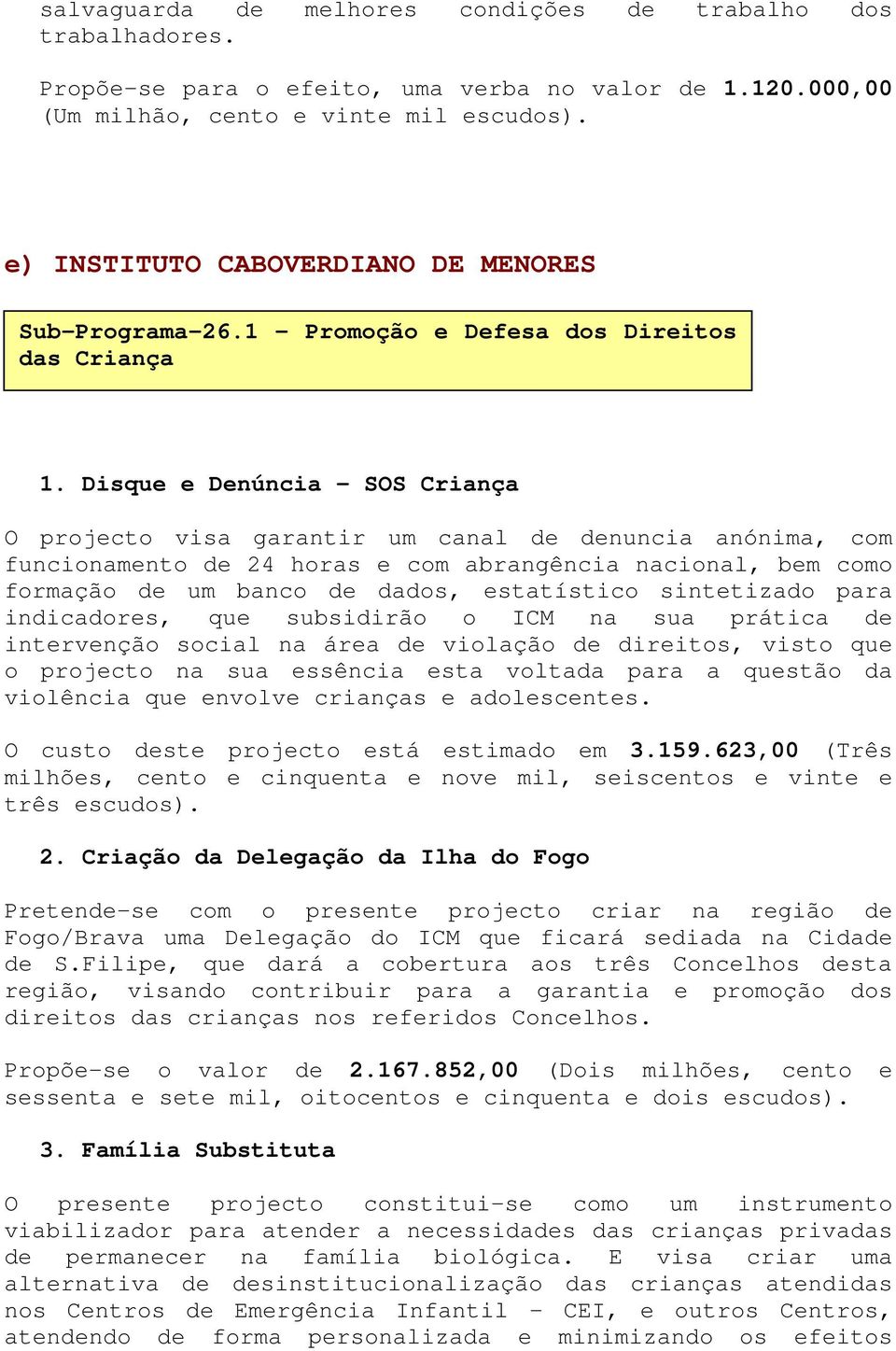 Disque e Denúncia SOS Criança O projecto visa garantir um canal de denuncia anónima, com funcionamento de 24 horas e com abrangência nacional, bem como formação de um banco de dados, estatístico