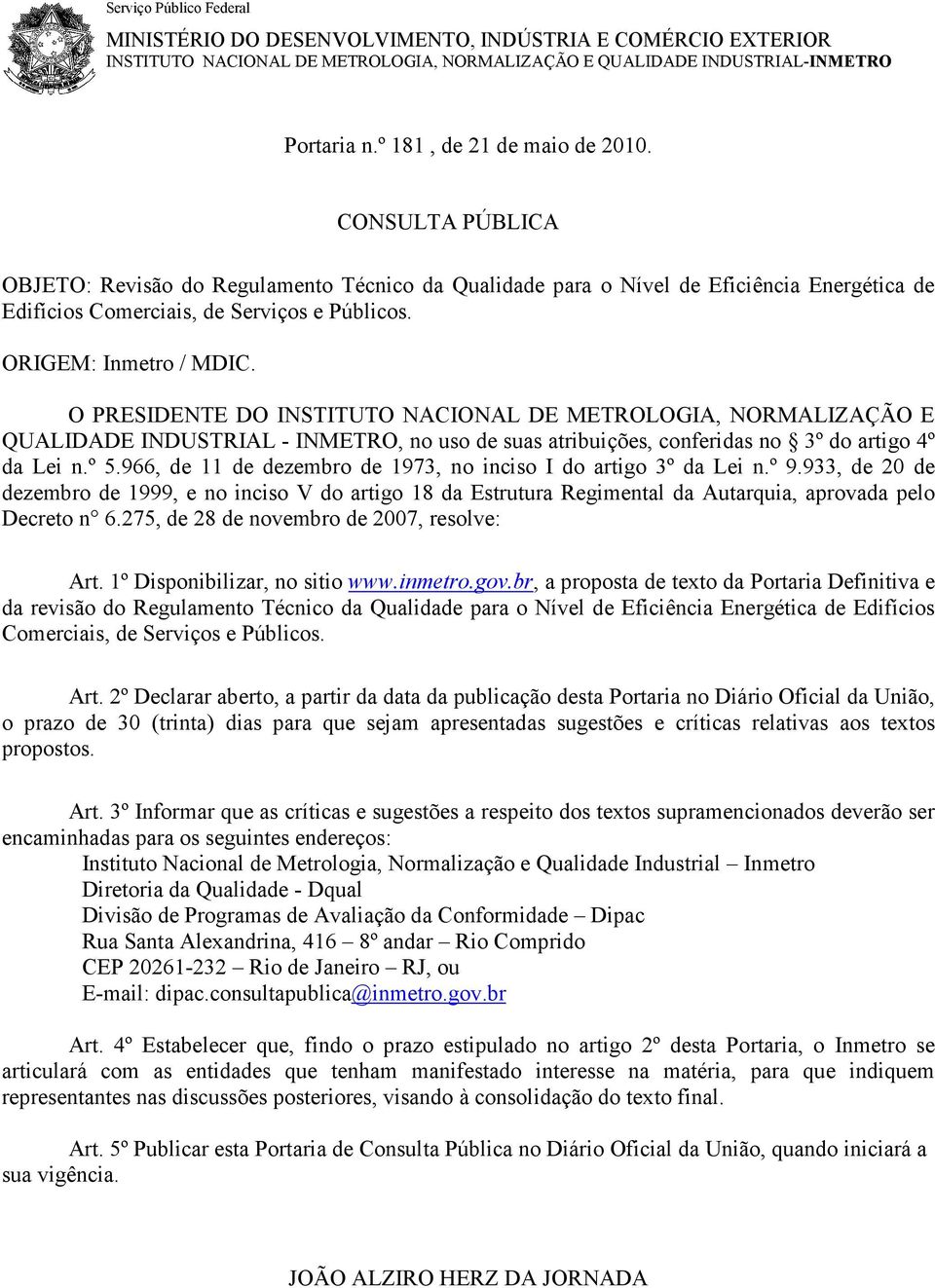 ORIGEM: Inmetro / MDIC. O PRESIDENTE DO INSTITUTO NACIONAL DE METROLOGIA, NORMALIZAÇÃO E QUALIDADE INDUSTRIAL - INMETRO, no uso de suas atribuições, conferidas no 3º do artigo 4º da Lei n.º 5.